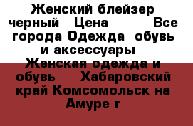 Женский блейзер черный › Цена ­ 700 - Все города Одежда, обувь и аксессуары » Женская одежда и обувь   . Хабаровский край,Комсомольск-на-Амуре г.